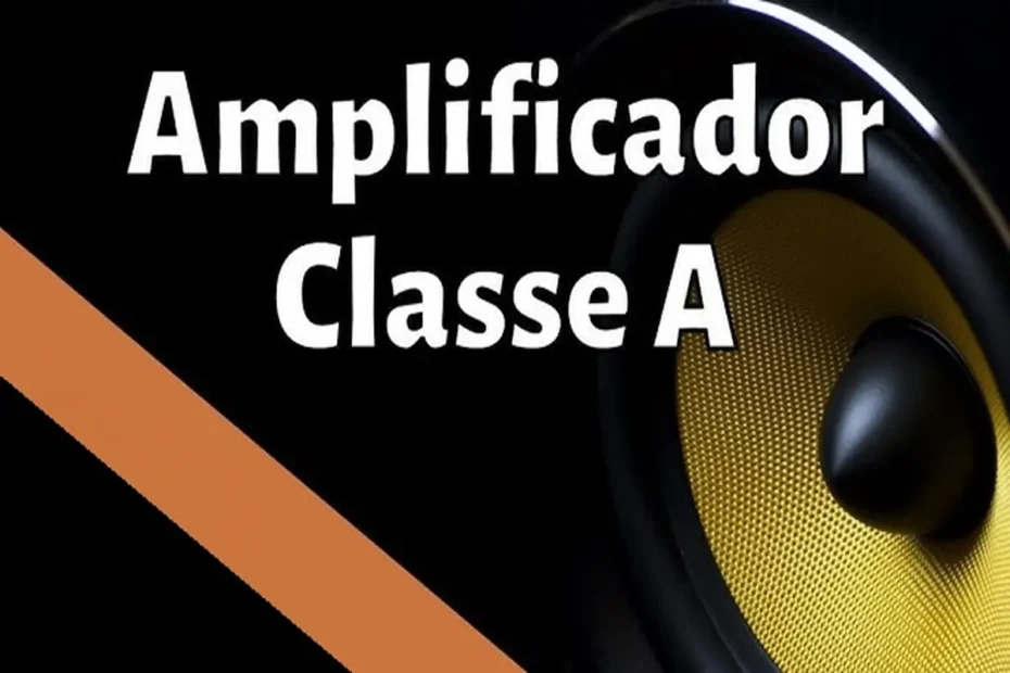 Amplificadores Classe A O Que São e Como Funcionam